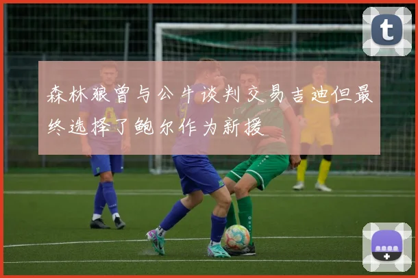 森林狼曾与公牛谈判交易吉迪但最终选择了鲍尔作为新援