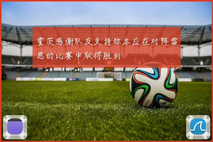 霍茨感谢队友支持称本应在对阵雷恩的比赛中取得胜利