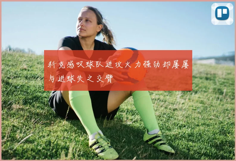 科克感叹球队进攻火力强劲却屡屡与进球失之交臂